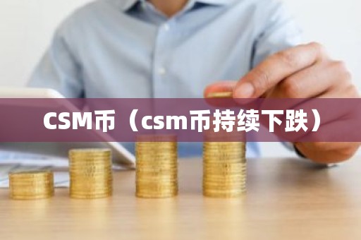 CSM币（csm币持续下跌）