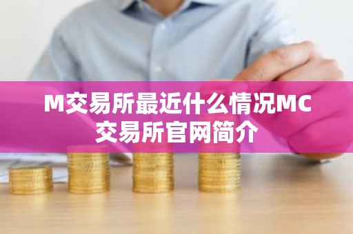 M交易所最近什么情况MC交易所官网简介
