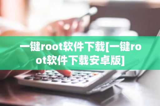 一键root软件下载[一键root软件下载安卓版]