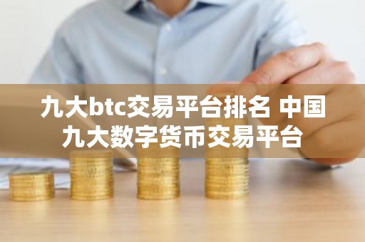 九大btc交易平台排名 中国九大数字货币交易平台