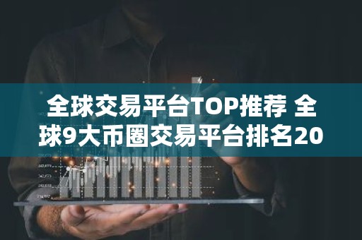 全球交易平台TOP推荐 全球9大币圈交易平台排名2023