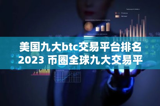 美国九大btc交易平台排名2023 币圈全球九大交易平台排名