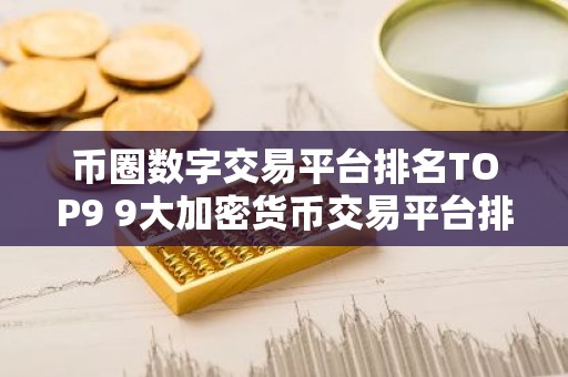 币圈数字交易平台排名TOP9 9大加密货币交易平台排名介绍!