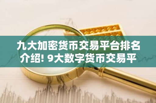 九大加密货币交易平台排名介绍! 9大数字货币交易平台