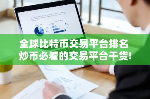 全球比特币交易平台排名 炒币必看的交易平台干货!