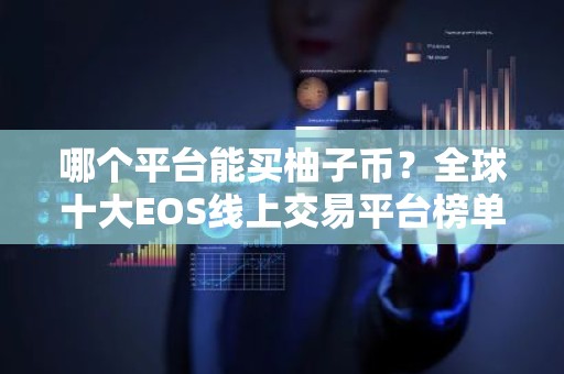哪个平台能买柚子币？全球十大EOS线上交易平台榜单