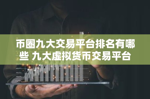 币圈九大交易平台排名有哪些 九大虚拟货币交易平台排行