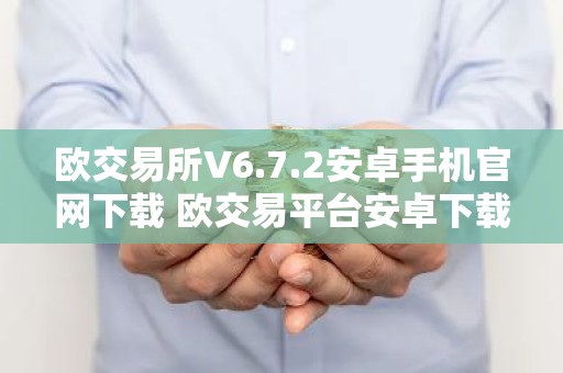 欧交易所V6.7.2安卓手机官网下载 欧交易平台安卓下载V6.7.2