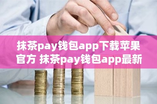 抹茶pay钱包app下载苹果官方 抹茶pay钱包app最新ios端下载