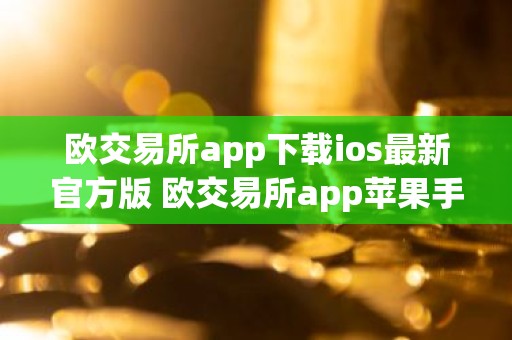 欧交易所app下载ios最新官方版 欧交易所app苹果手机官网下载