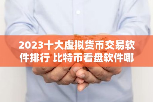2023十大虚拟货币交易软件排行 比特币看盘软件哪个好