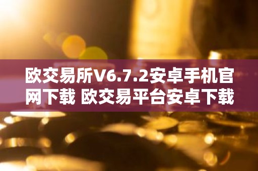 欧交易所V6.7.2安卓手机官网下载 欧交易平台安卓下载V6.7.2