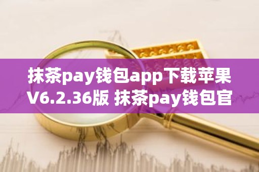 抹茶pay钱包app下载苹果V6.2.36版 抹茶pay钱包官方ios版V6.2.36