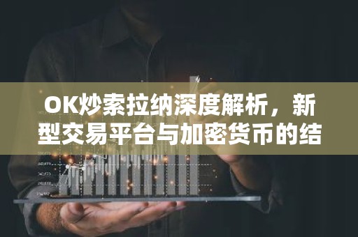 OK炒索拉纳深度解析，新型交易平台与加密货币的结合