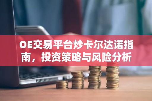 OE交易平台炒卡尔达诺指南，投资策略与风险分析