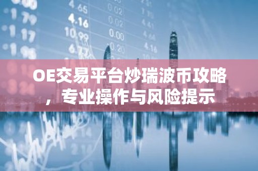OE交易平台炒瑞波币攻略，专业操作与风险提示