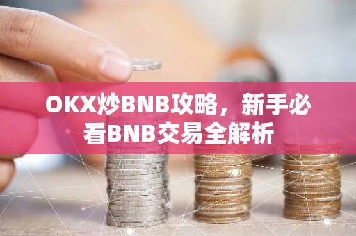 OKX炒BNB攻略，新手必看BNB交易全解析