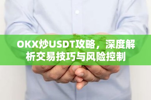OKX炒USDT攻略，深度解析交易技巧与风险控制