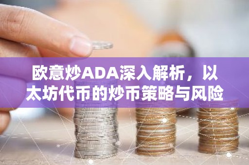 欧意炒ADA深入解析，以太坊代币的炒币策略与风险