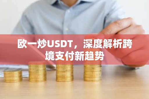 欧一炒USDT，深度解析跨境支付新趋势