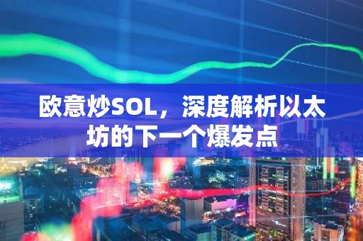 欧意炒SOL，深度解析以太坊的下一个爆发点