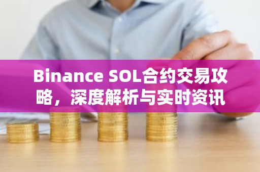 Binance SOL合约交易攻略，深度解析与实时资讯