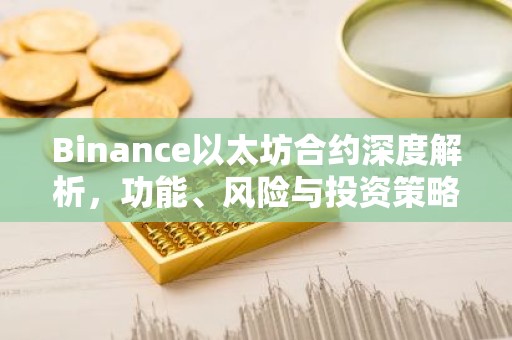 Binance以太坊合约深度解析，功能、风险与投资策略