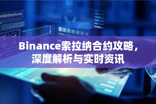Binance索拉纳合约攻略，深度解析与实时资讯