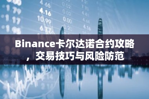 Binance卡尔达诺合约攻略，交易技巧与风险防范