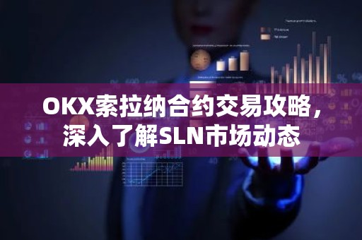 OKX索拉纳合约交易攻略，深入了解SLN市场动态