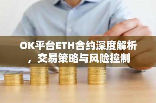 OK平台ETH合约深度解析，交易策略与风险控制
