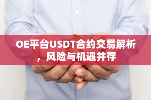 OE平台USDT合约交易解析，风险与机遇并存