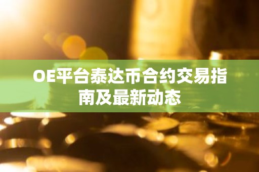 OE平台泰达币合约交易指南及最新动态