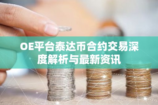 OE平台泰达币合约交易深度解析与最新资讯