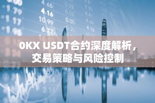 0KX USDT合约深度解析，交易策略与风险控制