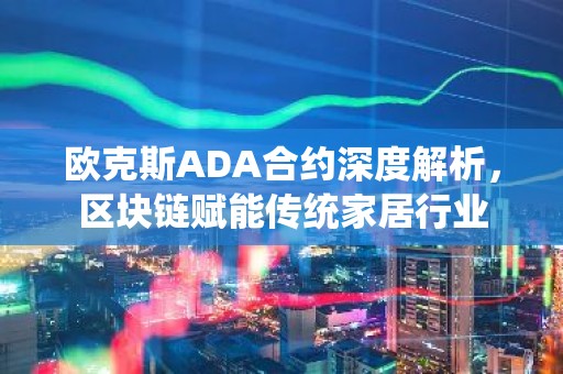 欧克斯ADA合约深度解析，区块链赋能传统家居行业