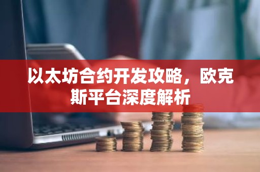 以太坊合约开发攻略，欧克斯平台深度解析