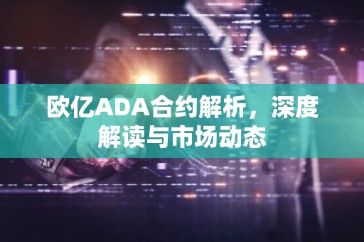 欧亿ADA合约解析，深度解读与市场动态