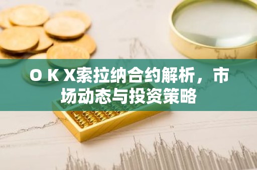 O K X索拉纳合约解析，市场动态与投资策略