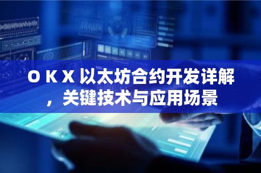 O K X 以太坊合约开发详解，关键技术与应用场景