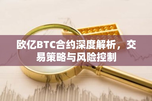 欧亿BTC合约深度解析，交易策略与风险控制