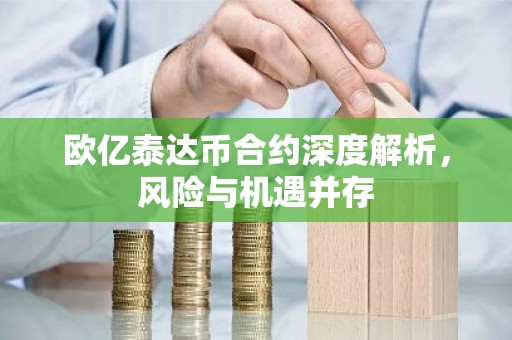 欧亿泰达币合约深度解析，风险与机遇并存