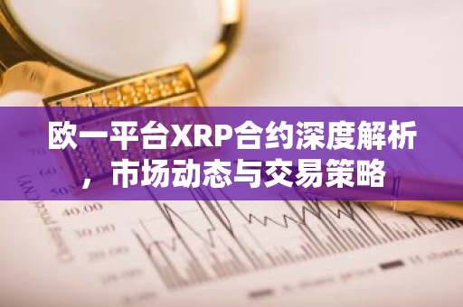 欧一平台XRP合约深度解析，市场动态与交易策略