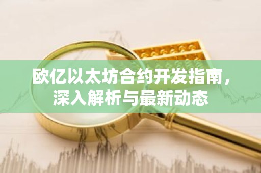 欧亿以太坊合约开发指南，深入解析与最新动态