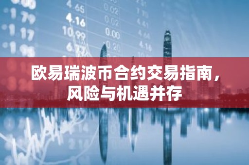 欧易瑞波币合约交易指南，风险与机遇并存