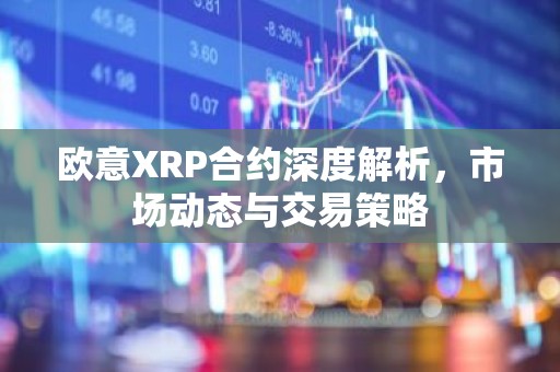 欧意XRP合约深度解析，市场动态与交易策略