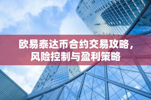 欧易泰达币合约交易攻略，风险控制与盈利策略