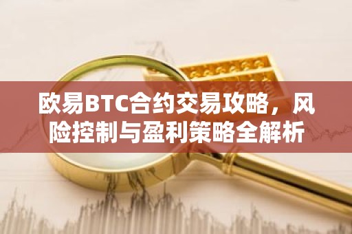 欧易BTC合约交易攻略，风险控制与盈利策略全解析
