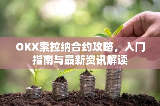 OKX索拉纳合约攻略，入门指南与最新资讯解读