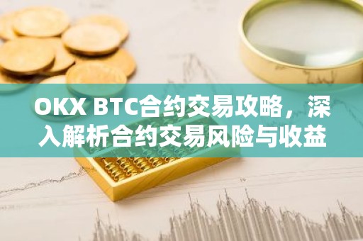 OKX BTC合约交易攻略，深入解析合约交易风险与收益